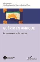 Couverture du livre « Guérir en Afrique ; promesses et transformations » de Alice Desclaux et Aissa Diarra et Sandrine Musso aux éditions L'harmattan