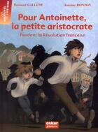 Couverture du livre « Pour Antoinette, la petite aristocrate ; pendant la Révolution française » de Bernard Gallent et Antoine Ronzon aux éditions Oskar