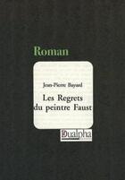 Couverture du livre « Les regrets du peintre Faust » de Jean-Pierre Bayard aux éditions Dualpha