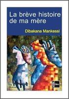 Couverture du livre « La brève histoire de ma mère » de Dibakana Mankessi aux éditions Acoria