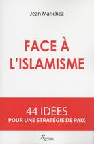 Couverture du livre « Face à l'islamisme ; 44 idées pour une stratégie de paix » de Jean Marichez aux éditions Riveneuve