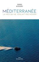 Couverture du livre « Méditerranée, la mer qui ne voulait pas mourir » de Pierre Boissery aux éditions Editions Maia