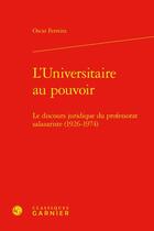 Couverture du livre « L'universitaire au pouvoir : le discours juridique du professorat salazariste (1926-1974) » de Oscar Ferreira aux éditions Classiques Garnier