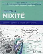 Couverture du livre « Remixer la mixité : femmes + hommes : parler et agir autrement » de Patrick Scharnitzky et Marie-Christine Maheas et Armelle Carminati-Rabasse aux éditions Eyrolles