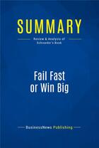 Couverture du livre « Fail Fast or Win Big : Review and Analysis of Schroeder's Book » de Businessnews Publish aux éditions Business Book Summaries