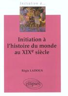Couverture du livre « Initiation a l'histoire du monde au xixe siecle » de Regis Ladous aux éditions Ellipses