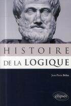 Couverture du livre « Histoire de la logique » de Jean-Pierre Belna aux éditions Ellipses