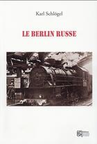 Couverture du livre « Le Berlin russe » de Karl Schlogel aux éditions Maison Des Sciences De L'homme