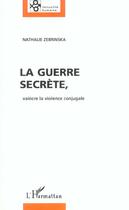 Couverture du livre « La Guerre secrète, vaincre la violence conjugale » de Nathalie Zebrinska aux éditions L'harmattan
