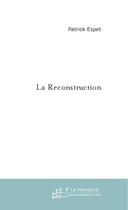 Couverture du livre « La reconstruction » de Patrick Espet aux éditions Le Manuscrit