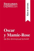 Couverture du livre « Oscar y Mamie-Rose de Ãric-Emmanuel Schmitt (GuÃ­a de lectura) : Resumen y anÃ¡lisis completo » de Resumenexpress aux éditions Resumenexpress