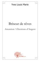 Couverture du livre « Briseur de reves - attention ! elections d'angers » de Louis Marie Yves aux éditions Edilivre