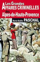 Couverture du livre « Alpes-de-Haute-Provence grandes affaires criminelles » de Marie-Noel Paschal aux éditions De Boree