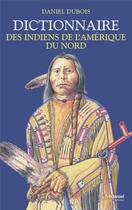 Couverture du livre « Dictionnaire des Indiens de l'Amérique du Nord » de Daniel Dubois aux éditions Guy Trédaniel