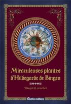 Couverture du livre « Miraculeuses plantes d'Hildegarde de Bingen » de Sophie Macheteau aux éditions Rustica