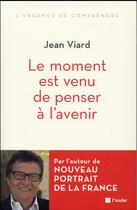 Couverture du livre « Le moment est venu de penser à l'avenir » de Jean Viard aux éditions Editions De L'aube