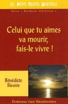 Couverture du livre « Celui que tu aimes va mourir, fais-le vivre ! » de Benedicte Rivoire aux éditions Des Beatitudes