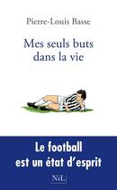 Couverture du livre « Mes seuls buts dans la vie » de Pierre-Louis Basse aux éditions Nil Editions