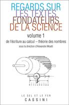 Couverture du livre « Regards sur les textes fondateurs de la science Tome 1 ; de l'écriture au calcul ; théorie des nombres » de Alexandre Moatti aux éditions Cassini