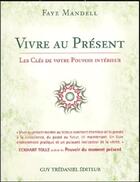 Couverture du livre « Vivre au present - Les clés de votre pouvoir intérieur » de Faye Mandell aux éditions Guy Trédaniel