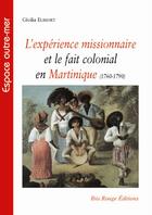 Couverture du livre « L'expérience missionnaire et le fait colonial en Martinique (1760-1790) » de Cecilia Elimort aux éditions Ibis Rouge Editions