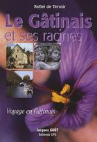 Couverture du livre « Le Gâtinais dans ses racines ; voyage en Gâtinais » de Jacques Gout aux éditions Communication Presse Edition