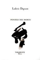 Couverture du livre « Pensees des morts - ludovic degroote » de Ludovic Degroote aux éditions Tarabuste