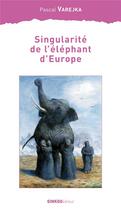 Couverture du livre « Singularité de l'éléphant d'Europe » de Pascal Varejka aux éditions Ginkgo