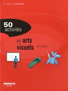 Couverture du livre « 50 activités en arts visuels au cycle 2 » de Elisabeth Doumenc aux éditions Crdp De Toulouse