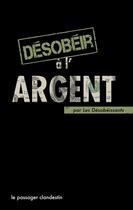 Couverture du livre « Désobéir à l'argent » de Renou Xavier aux éditions Le Passager Clandestin