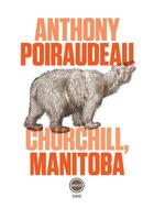 Couverture du livre « Churchill, Manitoba » de Anthony Poiraudeau aux éditions Inculte