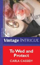 Couverture du livre « To Wed and Protect (Mills & Boon Vintage Intrigue) » de Carla Cassidy aux éditions Mills & Boon Series