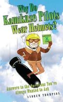 Couverture du livre « Why Do Kamikaze Pilots Wear Helmets - Answers to the questions you've » de Thompson Andrew aux éditions Blake John Digital