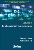 Couverture du livre « Le changement technologique t.1 » de Patrick Gilbert et Clotilde Coron aux éditions Iste