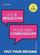 Couverture du livre « Les 5 règles d'or pour bien communiquer » de Jerome Lefeuvre aux éditions Hachette Pratique