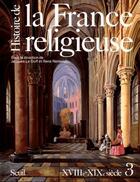 Couverture du livre « Histoire de la France religieuse Tome 3 ; XVIIIe-XIXe siècle » de Jacques Le Goff aux éditions Seuil