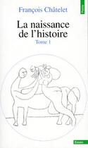 Couverture du livre « La naissance de l'histoire t.1 » de Francois Chatelet aux éditions Points