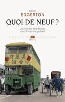 Couverture du livre « Quoi de neuf ? du rôle des techniques dans l'histoire globale » de David Edgerton aux éditions Seuil