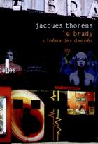 Couverture du livre « Le Brady, cinéma des damnés » de Thorens Jacques aux éditions Gallimard