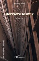Couverture du livre « Derrière le mur » de Michel Cahour aux éditions L'harmattan