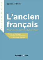 Couverture du livre « L'ancien français ; morphologie, syntaxe et phonétique » de Laurence Helix aux éditions Armand Colin