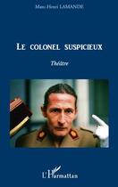 Couverture du livre « Le colonel suspicieux » de Marc-Henri Lamande aux éditions L'harmattan