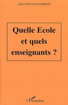 Couverture du livre « Quelle école et quels enseignants ? » de Andre Payan-Passeron aux éditions Editions L'harmattan