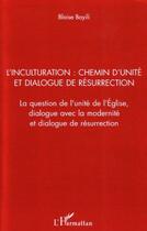 Couverture du livre « L'inculturation ; chemin d'unité et dialogue de résurrection ; la question de l'unité de l'Eglise, dialogue avec la modernité et dialogue de résurrection » de Blaise Bayili aux éditions Editions L'harmattan