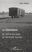 Couverture du livre « La réparation, de 1941 à nos jours, un survivant raconte... » de Peter Herzog aux éditions Editions L'harmattan