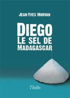 Couverture du livre « Diego le sel de Madagascar » de Jean-Yves Morvan aux éditions Theles