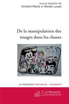 Couverture du livre « De la manipulation des images dans les classes » de Marie-Vincent aux éditions Le Manuscrit