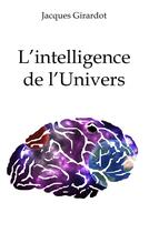 Couverture du livre « L'intelligence de l'Univers » de Jacques Girardot aux éditions Books On Demand