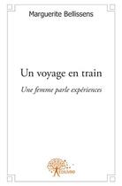 Couverture du livre « Un voyage en train ; une femme parle expériences » de Marguerite Bellissens aux éditions Edilivre