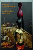 Couverture du livre « La Sculpture complice » de Michele Champagne aux éditions Edilivre